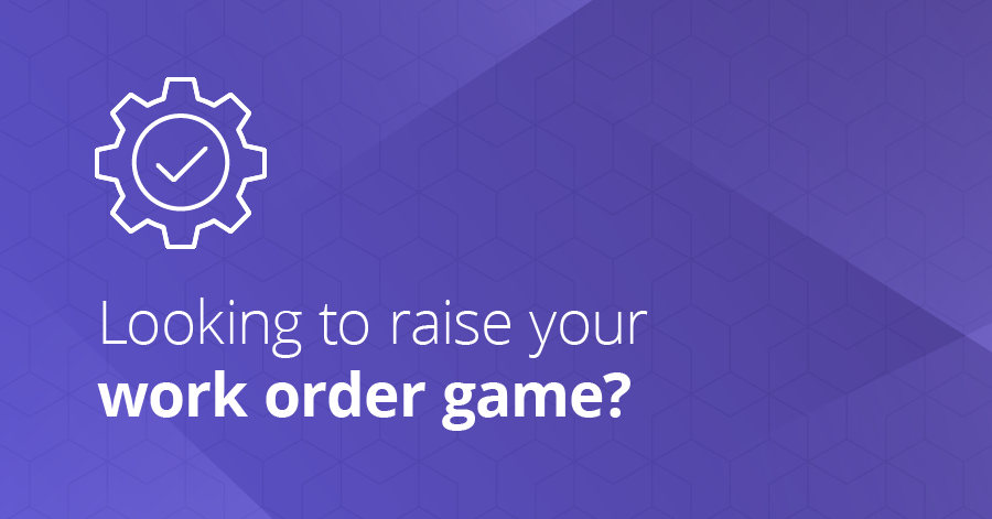 Looking to raise your maintenance work order game?