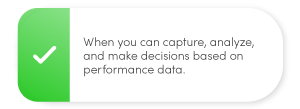 When you can capture, analyze, and make decisions based on performance data